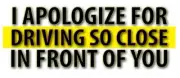 I APOLOGIZE FOR DRIVING SO CLOSE IN FRONT OF YOU WVBP-00108 10"X 4" STICKER