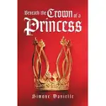 BENEATH THE CROWN OF A PRINCESS