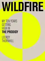 Wildfire: My Ten Years Getting High in The Prodigy by Leeroy Thornhill Hardcover