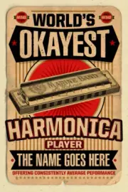 YOUR NAME on a "WORLDS OKAYEST HARMONICA PLAYER" poster - very cool! 12"x18"