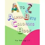 A TO Z ALPHABETS COLORING BOOK: FUN ALPHABETS COLORING BOOK FOR TODDLERS & KIDS AGES 2 TO 5 BEGINNER LEARN TO COLOR, RECOGNIZE ABC AND SKETCHING