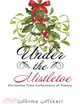 Under the Mistletoe ─ Christmas Time Collections of Poetry
