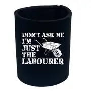 Dont Ask Me Just The Labourer - Funny Novelty Stubby Holder