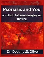 Psoriasis and You: A Holistic Guide to Managing and Thriving