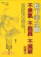 在飛比找三民網路書店優惠-松下幸之助不景氣、不裁員、不減薪經營法