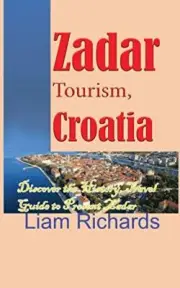 Zadar Tourism, Croatia: Discover the History, T. Richards<|