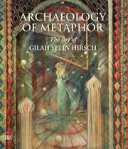 Archaeology of Metaphor: The Art of Gilah Yelin Hirsch by Donna Stein