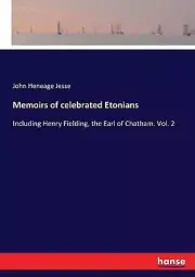 Memoirs of celebrated Etonians: Including Henry Fielding, the Earl of Chatham. V