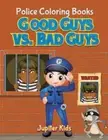 Good Guys vs. Bad Guys: Police Coloring Books by Jupiter Kids [Paperback]