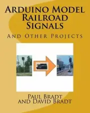 Arduino Model Railroad Signals: And Other Projects by David Jay Bradt: New