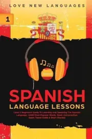Spanish Language Lessons: Level 1 Beginners Guide to Learning and Speaking the S