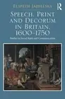 Speech, Print and Decorum in Britain, 1600--1750 - 9781472467256