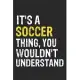 It’’s A SOCCER Thing, You Wouldn’’t Understand Gift for SOCCER Lover, SOCCER Life is Good Notebook a Beautiful: Lined Notebook / Journal Gift, It’’s A SO