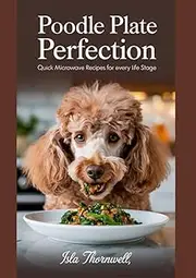 POODLE PLATE PERFECTION: Quick Microwave Recipes for Every Life Stage