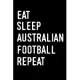 Eat Sleep Australian Football Repeat: Funny Sport Gift Idea Lined Notebook / Journal Gift, 100 Pages, 6