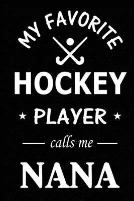 My Favorite Hockey Player Calls Me Nana: Hockey Journal, Blank Lined Journal (Notebook, Diary) Cute Gift For Hockey Grandma (120 pages, Lined, 6x9) Fi