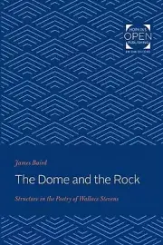 The Dome and the Rock: Structure in the Poetry of Wallace Stevens by James Baird