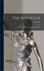 The Advocate: His Training, Practice, Rights and Duties (Hardback or Cased Book)
