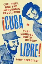 CUBA LIBRE!: CHE, FIDEL, AND THE IMPROBABLE REVOLUTION By Tony Perrottet **NEW**
