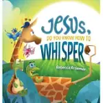 JESUS, DO YOU KNOW HOW TO WHISPER?