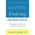UNDOING DEPRESSION: WHAT THERAPY DOESN’T TEACH YOU AND MEDICATION CAN’T GIVE YOU