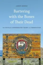 Bartering with the Bones of Their Dead: The Colville Confederated Tribes and
