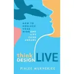 THINK DESIGN LIVE: HOW TO UNBLOCK YOUR MIND AND LIVE YOUR DREAMS