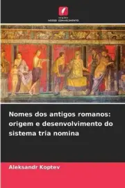 Nomes dos antigos romanos: origem e desenvolvimento do sistema tria nomina by Al