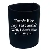 Dont Like My Sarcasm Well Stupid - Funny Novelty Stubby Holder