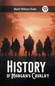History of Morgan's Cavalry by Basil Wilson Duke: New