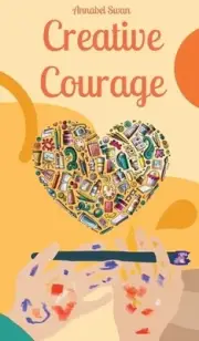 Creative Courage by Annabel Swan Hardcover Book