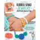 Rubber Band Jewelry All Grown Up: Learn to Make Stylish Bracelets, Rings, Necklaces, Earrings, and More