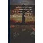 A COLLECTION OF HYMNS OF THE CHILDREN OF GOD IN ALL AGES, FROM THE BEGINNING TILL NOW: IN TWO PARTS: DESIGNED CHIEFLY FOR THE USE OF THE CONGREGATIONS