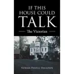 IF THIS HOUSE COULD TALK: THE VICTORIAN