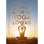 THE LITTLE BOOK FOR YOGA LOVERS: TIPS AND TRICKS TO ELEVATE YOUR YOGA PRACTICE