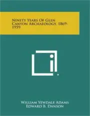 Ninety Years of Glen Canyon Archaeology, 1869-1959 (Paperback or Softback)