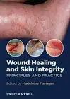 Wound Healing and Skin Integrity: Principles and Practice by Madeleine Flanagan