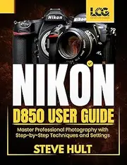 NIKON D850 USER GUIDE: Master Professional Photography with Step-by-Step Techniques and Settings (LensCraft Camera Guides)