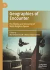 Geographies of Encounter: The Making and Unmaking of Multi-Religious Spaces by M