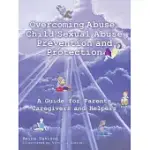 OVERCOMING ABUSE: CHILD SEXUAL ABUSE PREVENTION AND PROTECTION: A GUIDE FOR PARENTS CAREGIVERS AND HELPERS