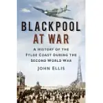 BLACKPOOL AT WAR: A HISTORY OF THE FYLDE COAST DURING THE SECOND WORLD WAR