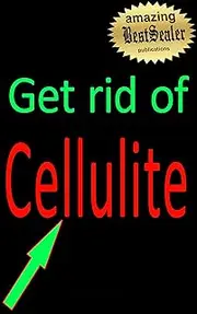 (Illustrated) Discover How to Get Rid Of Cellulite Fast [Newly Revised Cellulite Cure & Help Report]