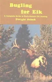 BUGLING FOR ELK: A COMPLETE GUIDE TO EARLY-SEASON ELK By Dwight Schuh BRAND NEW