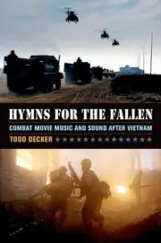 Hymns for the Fallen: Combat Movie Music and Sound after Vietnam by Todd Decker