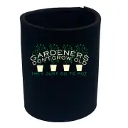 Gardeners Dont Grow Old - Funny Can Bottle Stubbie Novelty Gift Stubby Holder