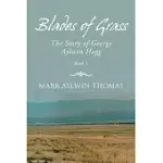 BLADES OF GRASS: THE STORY OF GEORGE AYLWIN HOGG