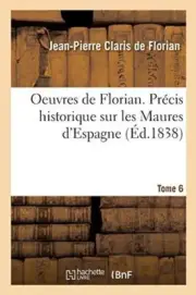 Oeuvres de Florian. Precis historique sur les Maures d'Espagne Tome 6