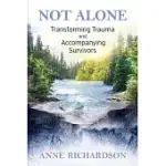 NOT ALONE: TRANSFORMING TRAUMA AND ACCOMPANYING SURVIVORS