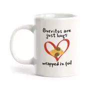 Burritos Are Just Hugs Wrapped in Foil 11oz Plastic or Ceramic Coffee Mug