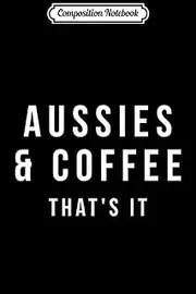 Composition Notebook: Aussies & Coffee gift for Australian Shepherd owners Journal/Notebook Blank Lined Ruled 6x9 100 Pages